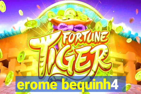 erome bequinh4